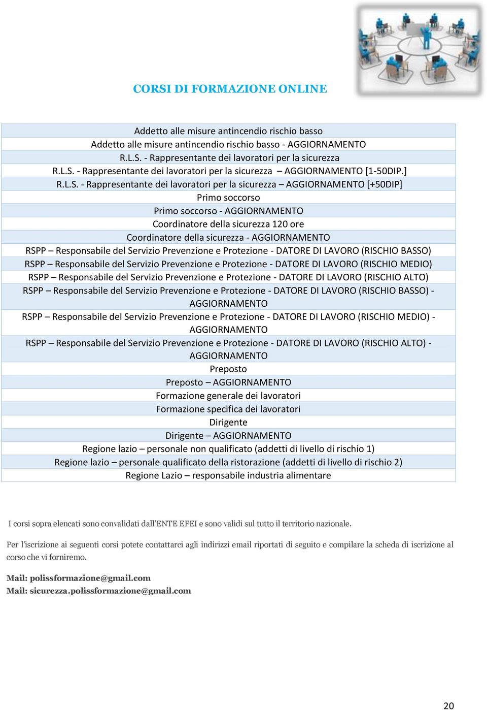 - Rappresentante dei lavoratori per la sicurezza AGGIORNAMENTO [+50DIP] Primo soccorso Primo soccorso - AGGIORNAMENTO Coordinatore della sicurezza 120 ore Coordinatore della sicurezza - AGGIORNAMENTO