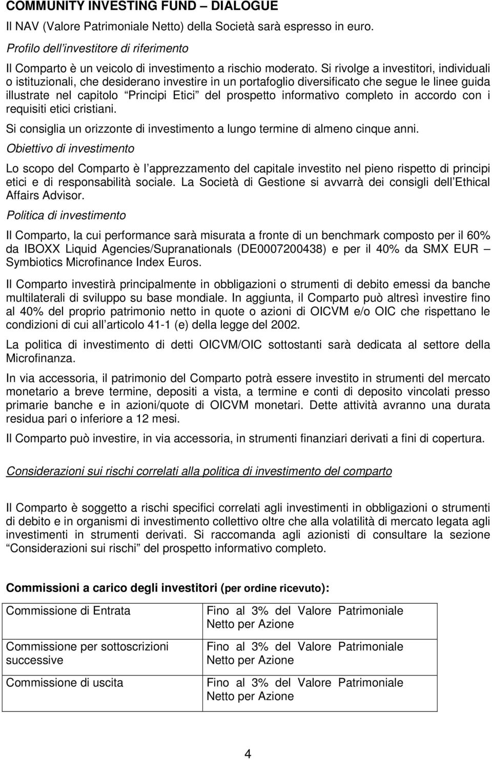 Si rivolge a investitori, individuali o istituzionali, che desiderano investire in un portafoglio diversificato che segue le linee guida illustrate nel capitolo Principi Etici del prospetto