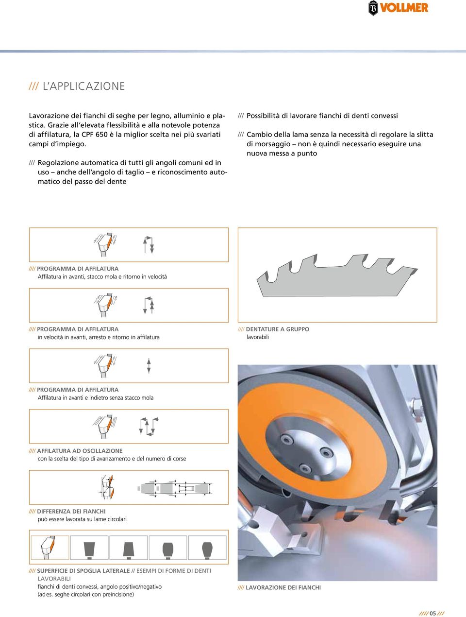/// Regolazione automatica di tutti gli angoli comuni ed in uso anche dell angolo di taglio e riconoscimento automatico del passo del dente /// Possibilità di lavorare fianchi di denti convessi ///