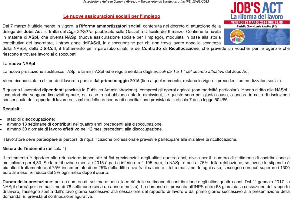 Contiene le novità in materia di ASpI, che diventa NASpI (nuova assicurazione sociale per l impiego), modulata in base alla storia contributiva del lavoratore, l introduzione dell ASdI, la