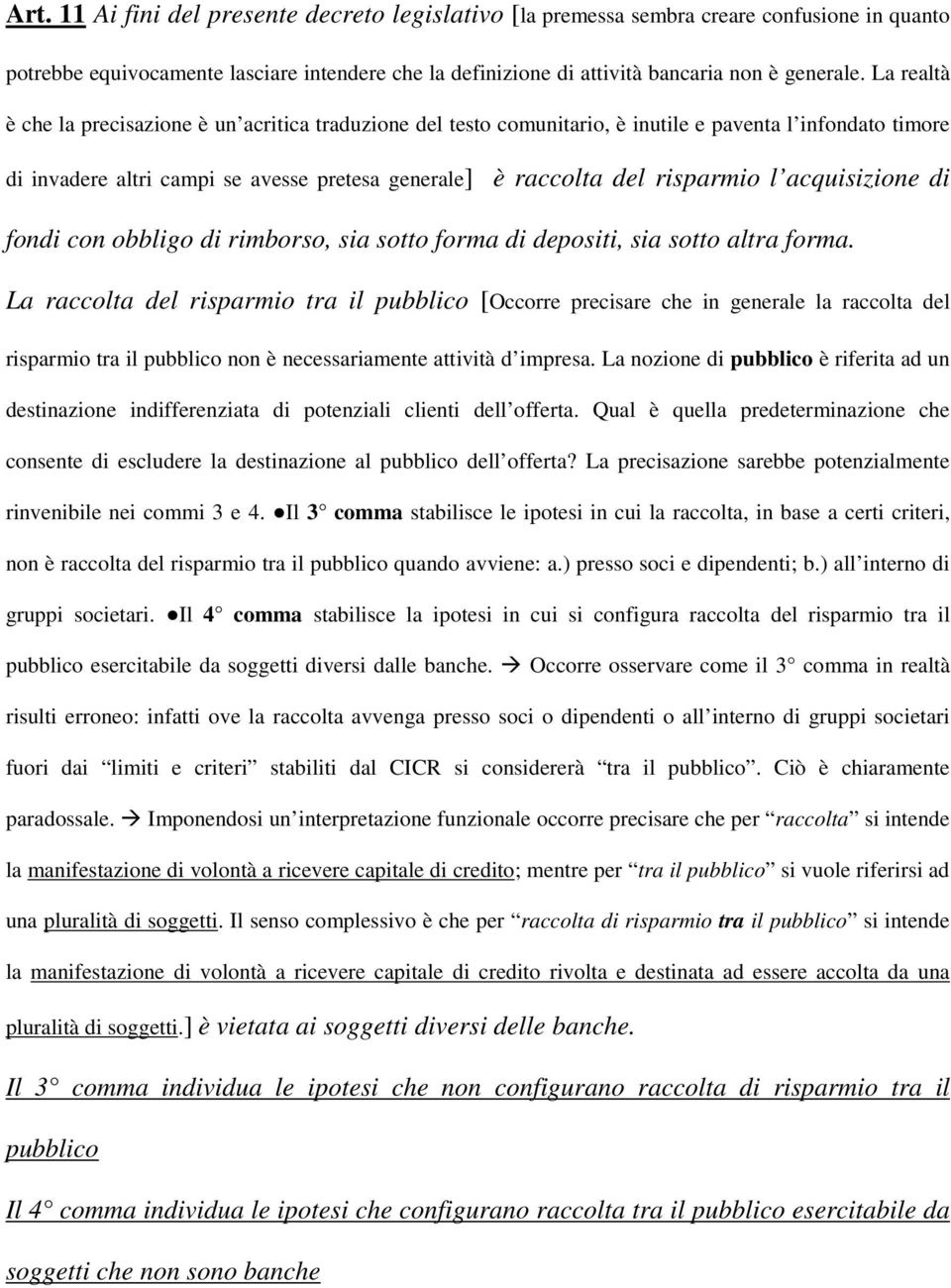 acquisizione di fondi con obbligo di rimborso, sia sotto forma di depositi, sia sotto altra forma.