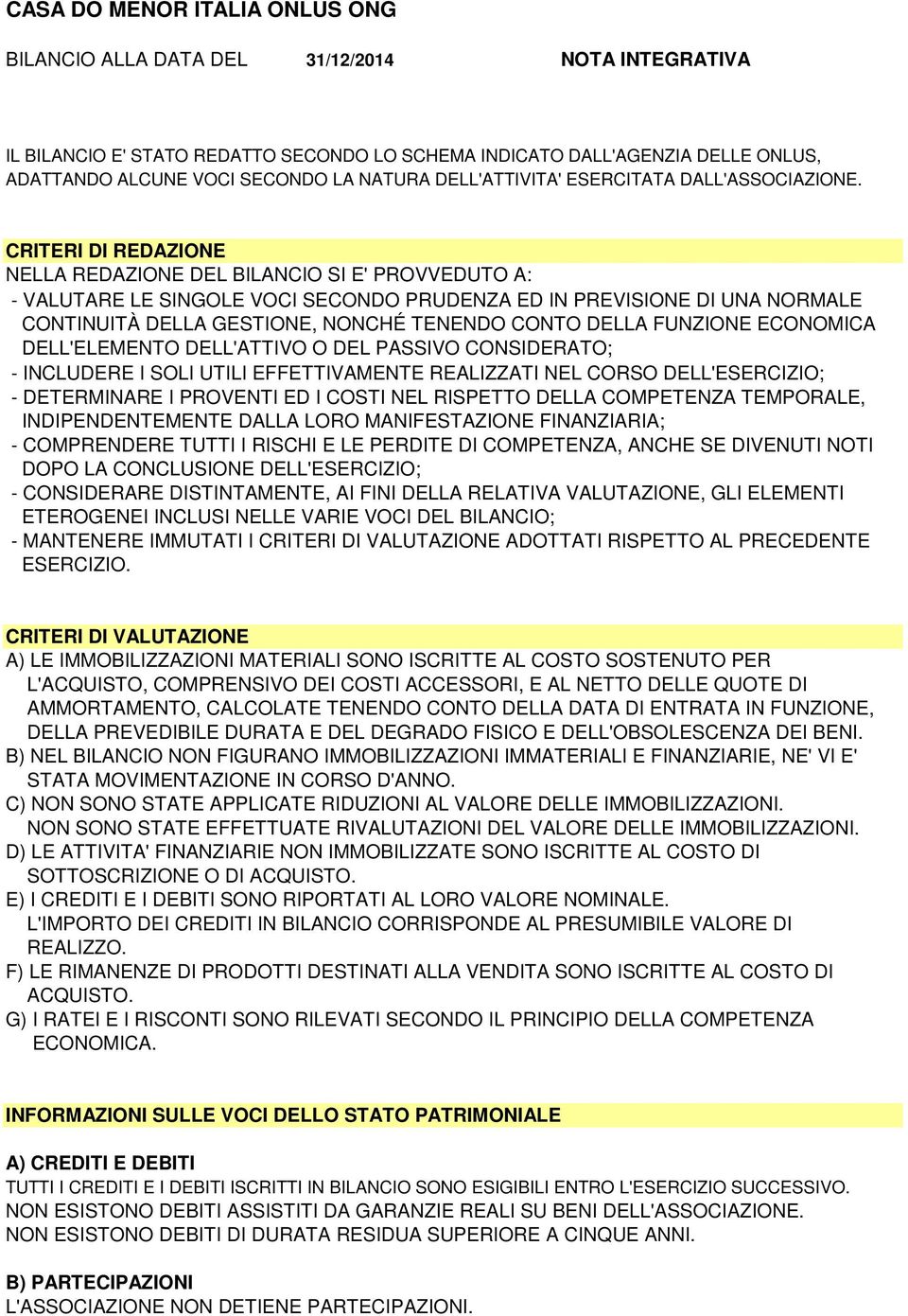 CRITERI DI REDAZIONE NELLA REDAZIONE DEL BILANCIO SI E' PROVVEDUTO A: - VALUTARE LE SINGOLE VOCI SECONDO PRUDENZA ED IN PREVISIONE DI UNA NORMALE CONTINUITÀ DELLA GESTIONE, NONCHÉ TENENDO CONTO DELLA