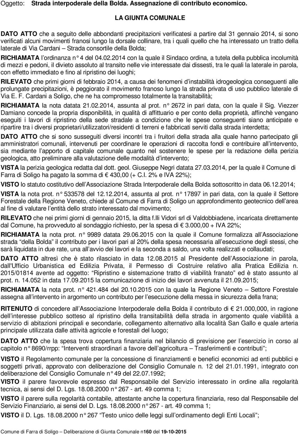 quali quello che ha interessato un tratto della laterale di Via Cardani Strada consortile della Bolda; RICHIAMATA l ordinanza n 4 del 04.02.