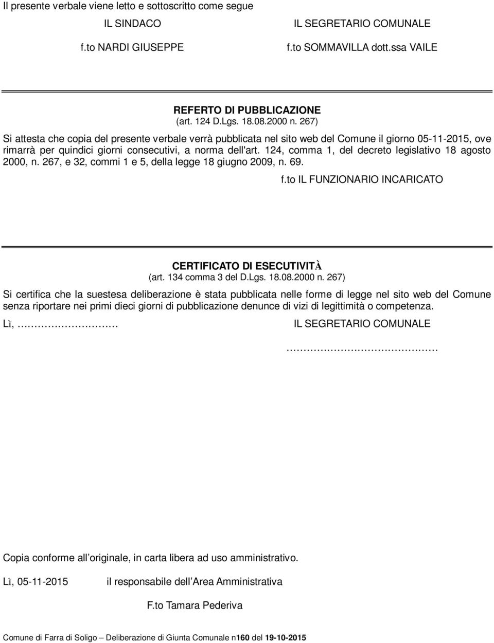 124, comma 1, del decreto legislativo 18 agosto 2000, n. 267, e 32, commi 1 e 5, della legge 18 giugno 2009, n. 69. f.to IL FUNZIONARIO INCARICATO CERTIFICATO DI ESECUTIVITÀ (art. 134 comma 3 del D.