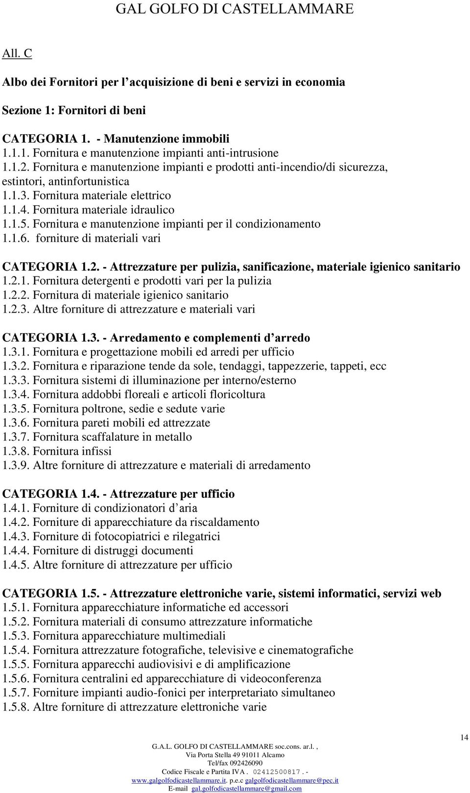 Fornitura e manutenzione impianti per il condizionamento 1.1.6. forniture di materiali vari CATEGORIA 1.2. - Attrezzature per pulizia, sanificazione, materiale igienico sanitario 1.2.1. Fornitura detergenti e prodotti vari per la pulizia 1.