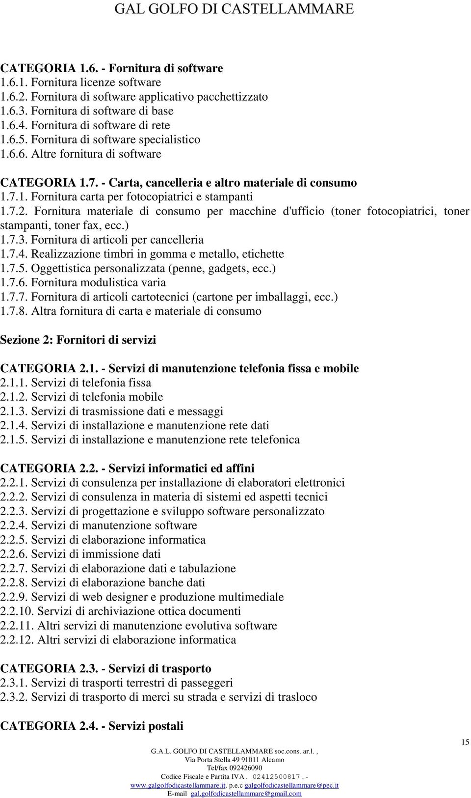 7.2. Fornitura materiale di consumo per macchine d'ufficio (toner fotocopiatrici, toner stampanti, toner fax, ecc.) 1.7.3. Fornitura di articoli per cancelleria 1.7.4.