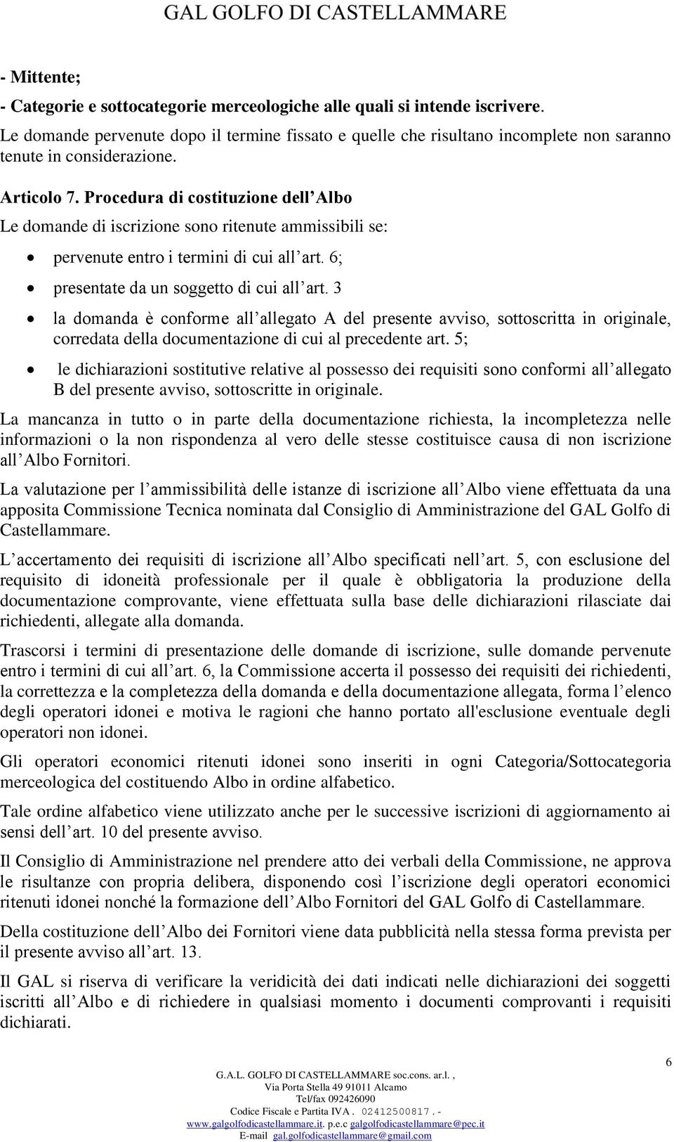 Procedura di costituzione dell Albo Le domande di iscrizione sono ritenute ammissibili se: pervenute entro i termini di cui all art. 6; presentate da un soggetto di cui all art.