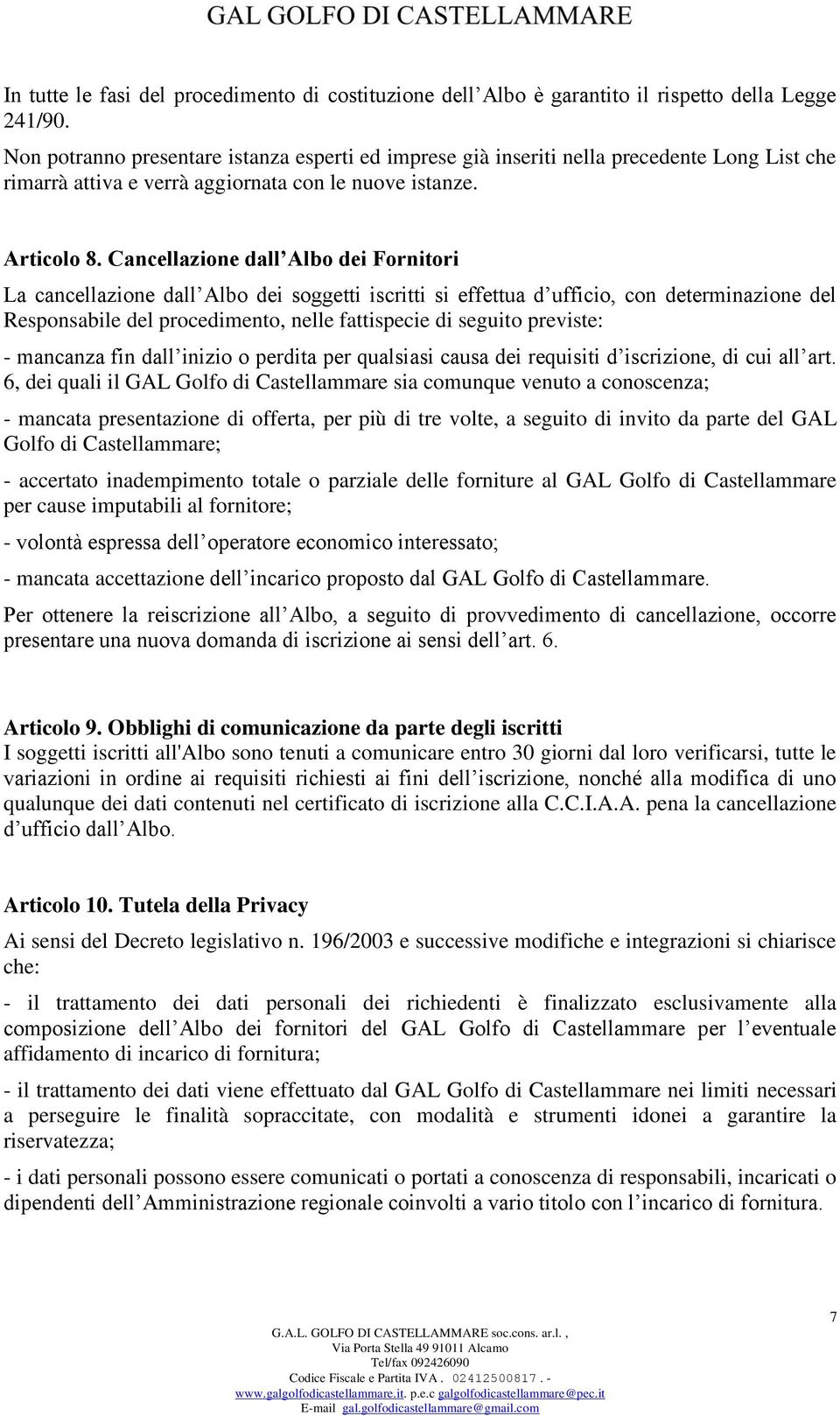 Cancellazione dall Albo dei Fornitori La cancellazione dall Albo dei soggetti iscritti si effettua d ufficio, con determinazione del Responsabile del procedimento, nelle fattispecie di seguito