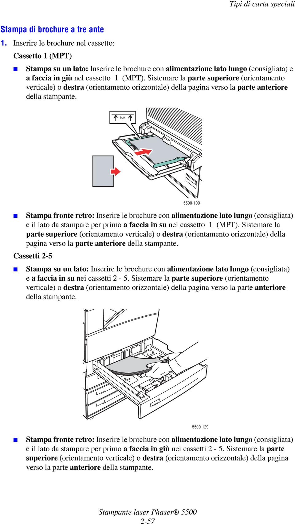 Sistemare la parte superiore (orientamento verticale) o destra (orientamento orizzontale) della pagina verso la parte anteriore della stampante.