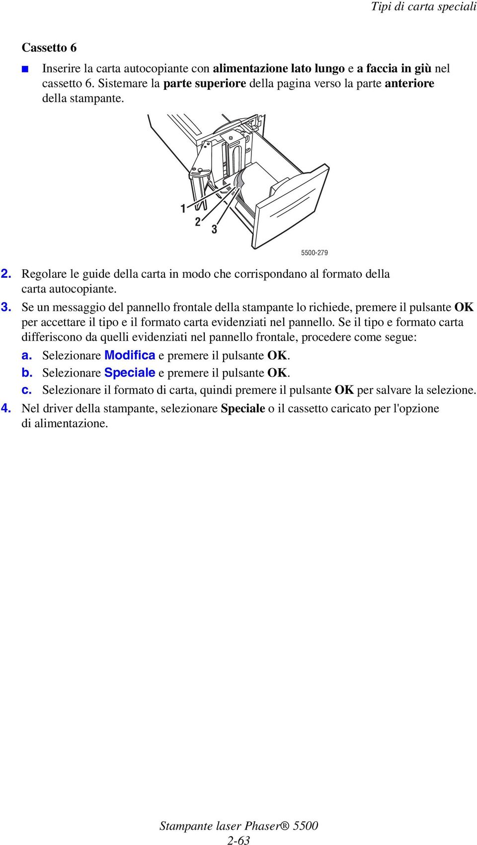 Se il tipo e formato carta differiscono da quelli evidenziati nel pannello frontale, procedere come segue: a. Selezionare Modifica e premere il pulsante OK. b.