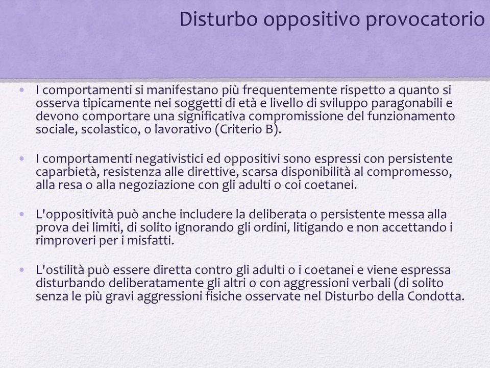 I comportamenti negativistici ed oppositivi sono espressi con persistente caparbietà, resistenza alle direttive, scarsa disponibilità al compromesso, alla resa o alla negoziazione con gli adulti o