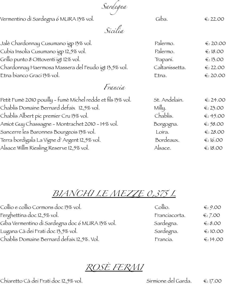 00 Francia Petit Fumè 2010 pouilly - fumè Michel redde et fils 13% vol. St. Andelain. : 24.00 Chablis Domaine Bernard defaix 12,5% vol. Milly. : 23.00 Chablis Albert pic premier Cru 13% vol. Chablis. : 45.