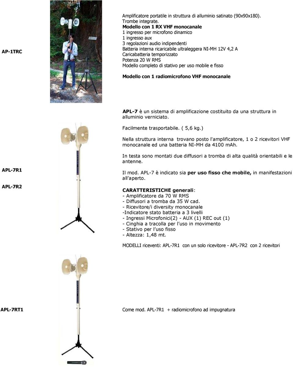 per uso mobile e fisso Modello con 1 radiomicrofono VHF monocanale APL-7 è un sistema di amplificazione costituito da una struttura in alluminio verniciato. Facilmente trasportabile. ( 5,6 kg.