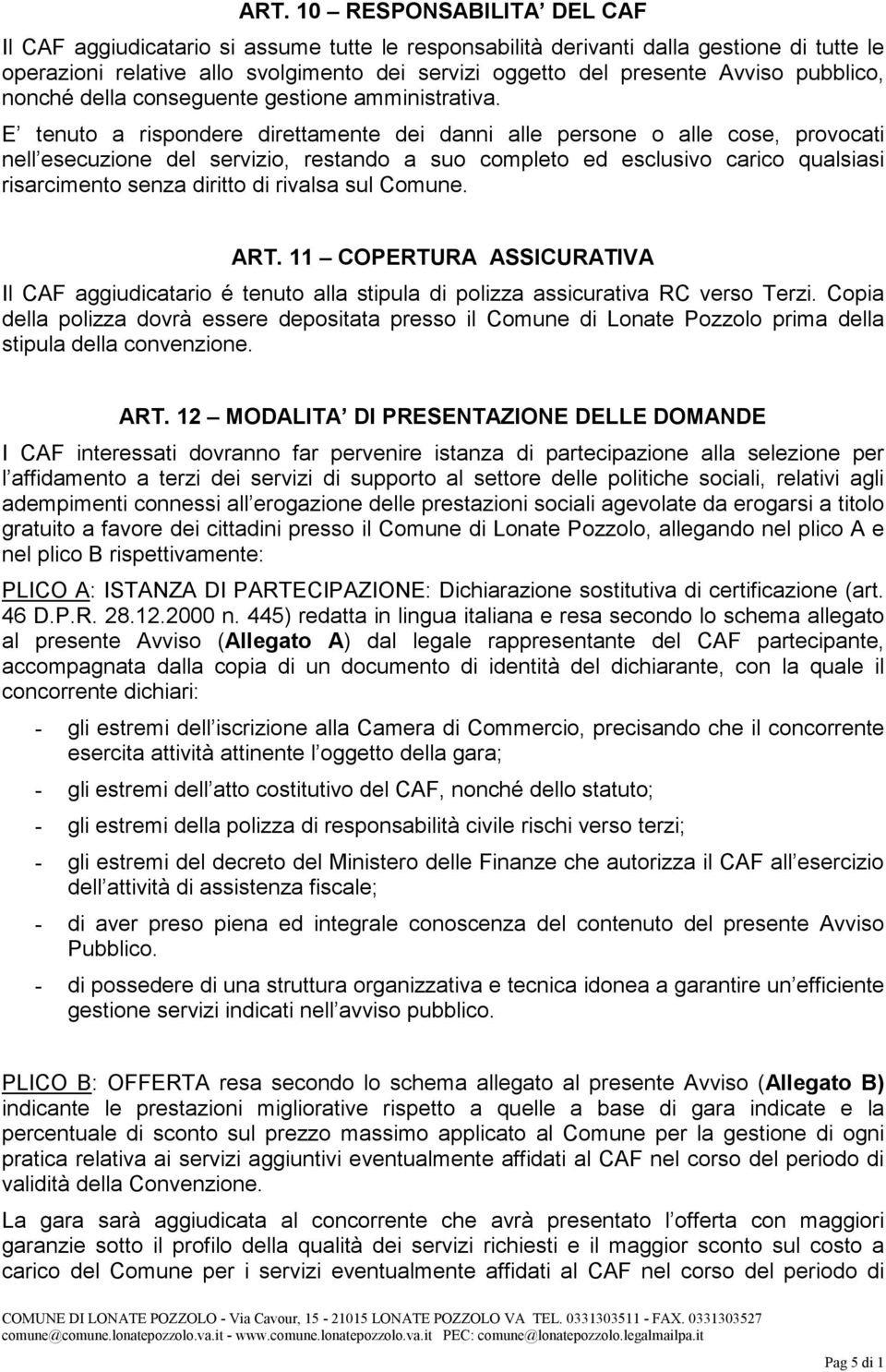 E tenuto a rispondere direttamente dei danni alle persone o alle cose, provocati nell esecuzione del servizio, restando a suo completo ed esclusivo carico qualsiasi risarcimento senza diritto di