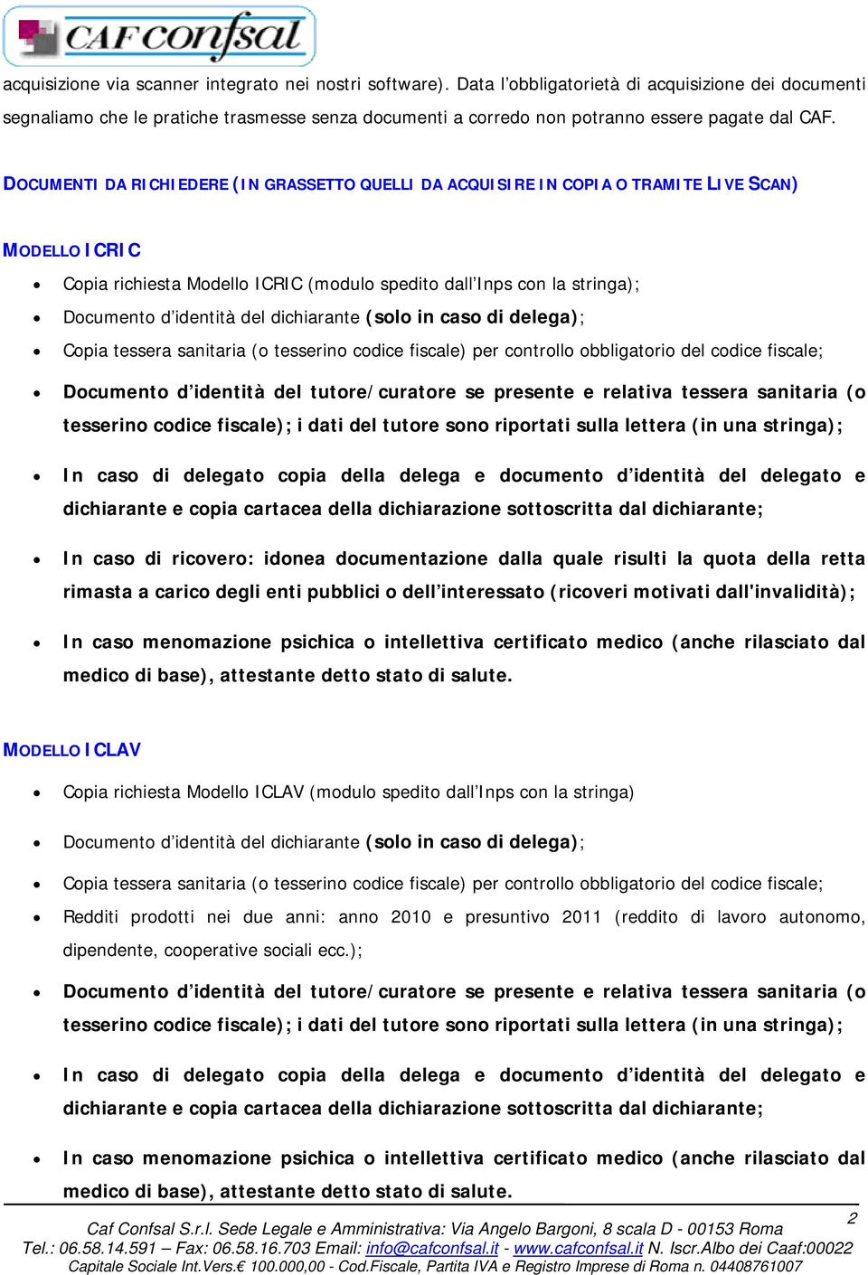 DOCUMENTI DA RICHIEDERE (IN GRASSETTO QUELLI DA ACQUISIRE IN COPIA O TRAMITE LIVE SCAN) MODELLO ICRIC Copia richiesta Modello ICRIC (modulo spedito dall Inps con la stringa); Documento d identità del