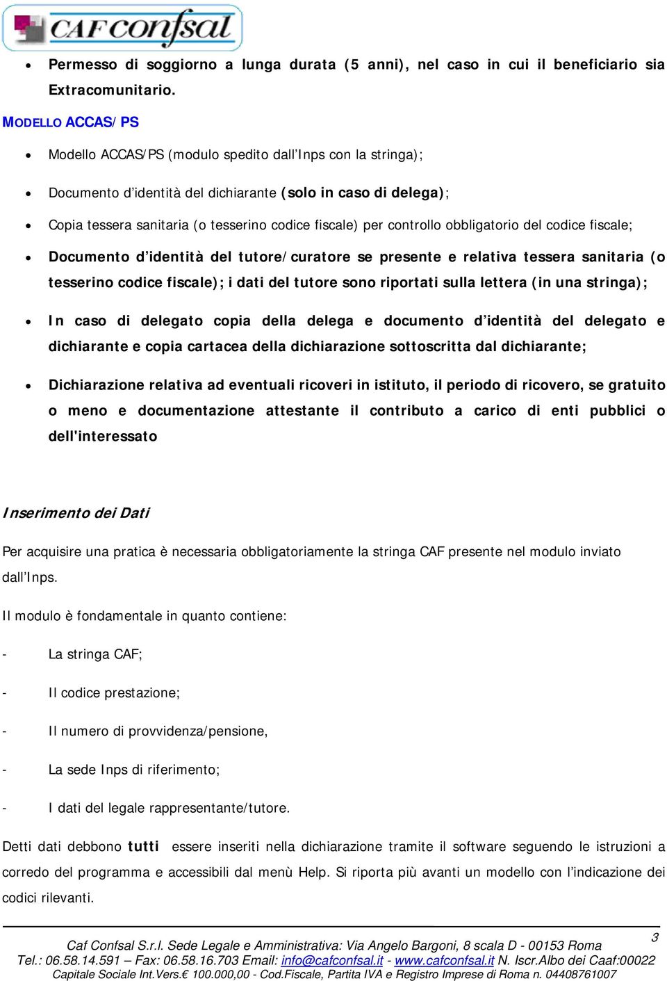 controllo obbligatorio del codice fiscale; Documento d identità del tutore/curatore se presente e relativa tessera sanitaria (o tesserino codice fiscale); i dati del tutore sono riportati sulla