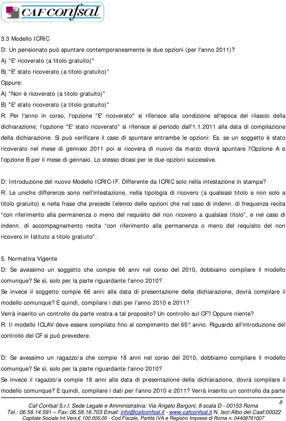 corso, l'opzione "E' ricoverato" si riferisce alla condizione all'epoca del rilascio della dichiarazione; l'opzione "E' stato ricoverato" si riferisce al periodo dall'1.