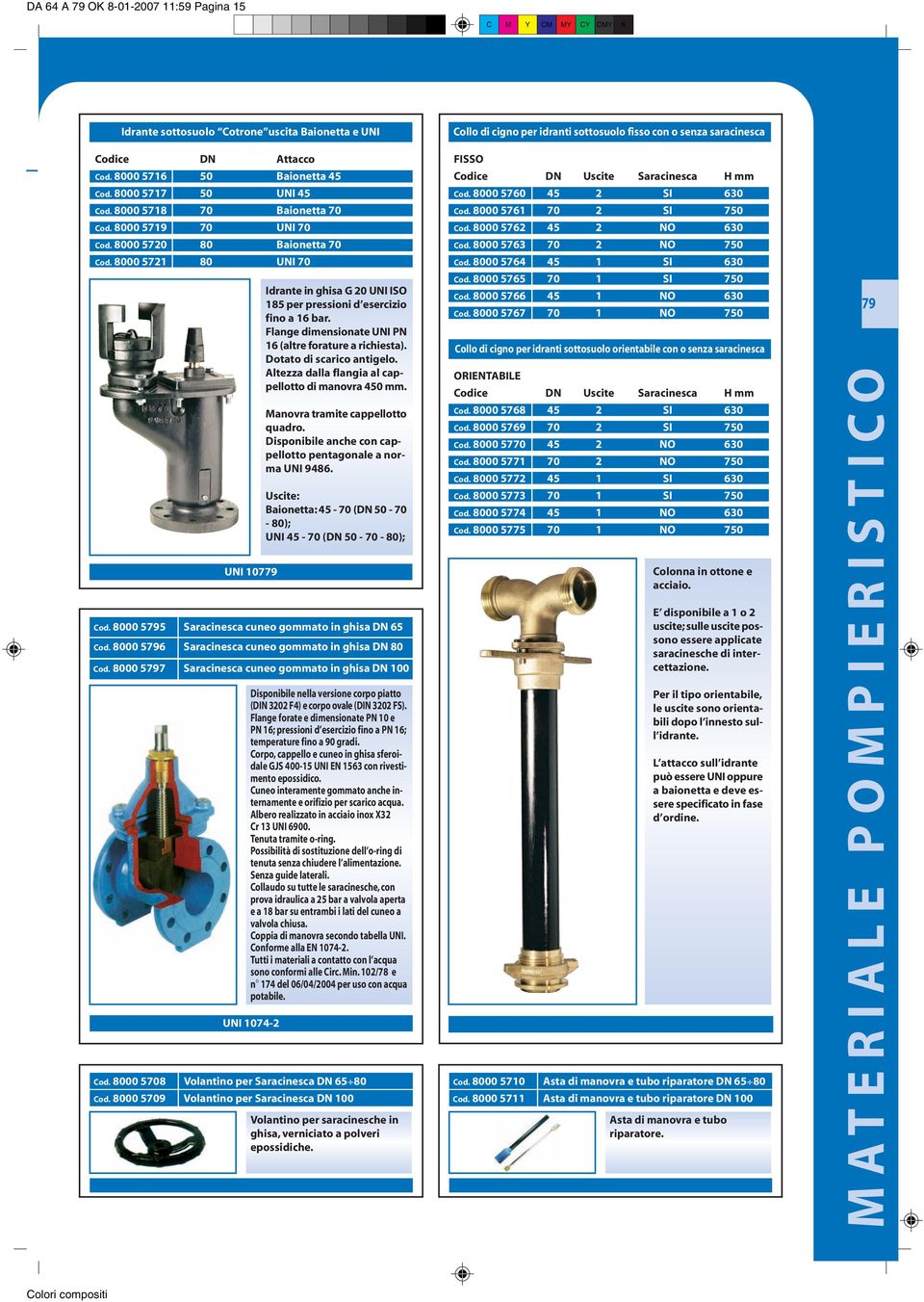 Flange dimensionate UNI PN 16 (altre forature a richiesta). Dotato di scarico antigelo. Altezza dalla flangia al cappellotto di manovra 450 mm. Manovra tramite cappellotto quadro.