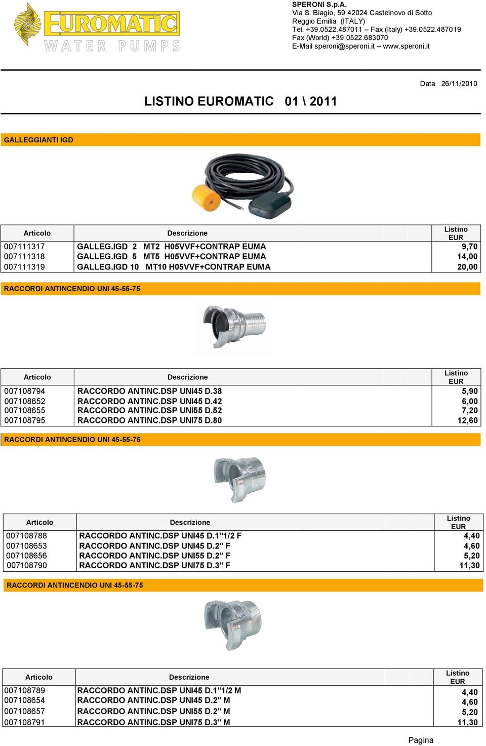 52 7,20 007108795 RACCORDO ANTINC.DSP UNI75 D.80 12,60 RACCORDI ANTINCENDIO UNI 45-55-75 007108788 RACCORDO ANTINC.DSP UNI45 D.1"1/2 F 4,40 007108653 RACCORDO ANTINC.DSP UNI45 D.2" F 4,60 007108656 RACCORDO ANTINC.