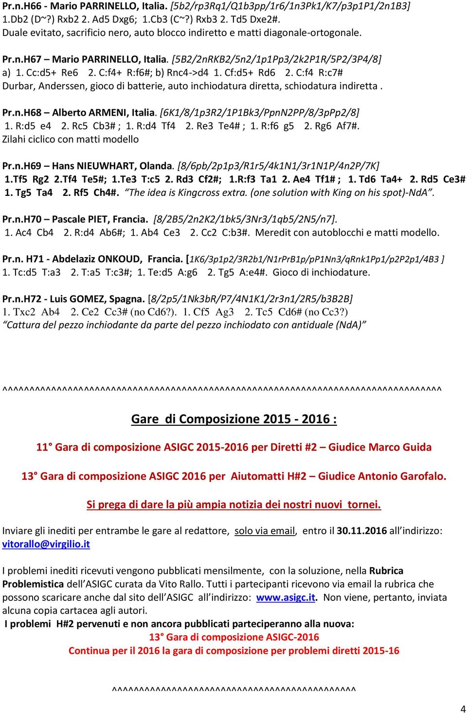 C:f4+ R:f6#; b) Rnc4->d4 1. Cf:d5+ Rd6 2. C:f4 R:c7# Durbar, Anderssen, gioco di batterie, auto inchiodatura diretta, schiodatura indiretta. Pr.n.H68 Alberto ARMENI, Italia.