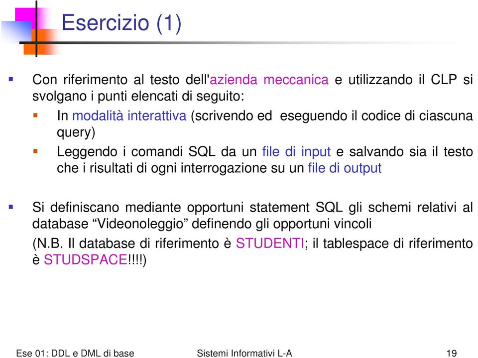 interrogazione su un file di output Si definiscano mediante opportuni statement SQL gli schemi relativi al database Videonoleggio definendo gli