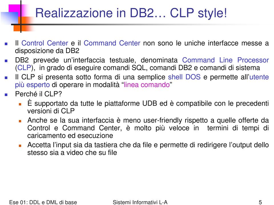 comandi SQL, comandi DB2 e comandi di sistema Il CLP si presenta sotto forma di una semplice shell DOS e permette all utente più esperto di operare in modalità linea comando Perché il CLP?
