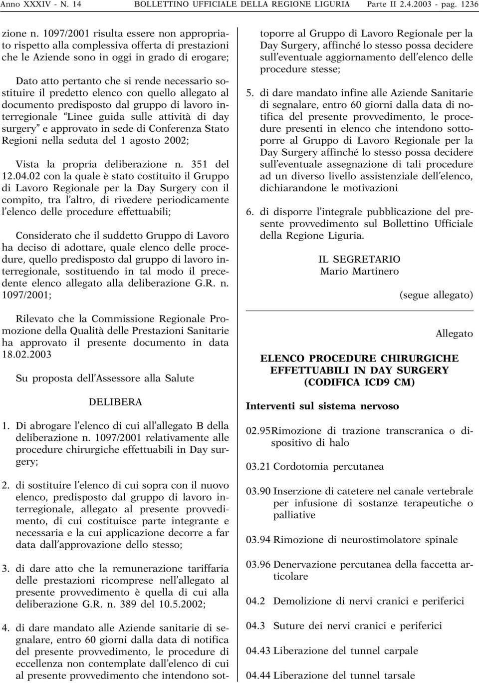 predetto elenco con quello allegato al documento predisposto dal gruppo di lavoro interregionale Linee guida sulle attività di day surgery e approvato in sede di Conferenza Stato Regioni nella seduta