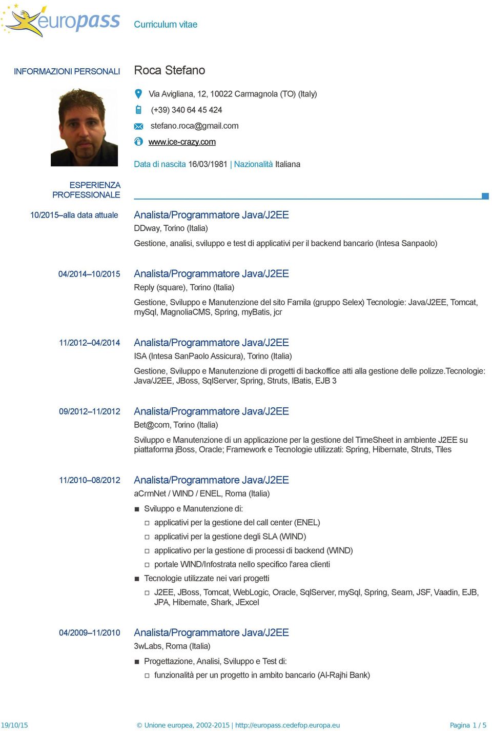 applicativi per il backend bancario (Intesa Sanpaolo) 04/2014 10/2015 Analista/Programmatore Java/J2EE Reply (square), Torino (Italia) Gestione, Sviluppo e Manutenzione del sito Famila (gruppo Selex)