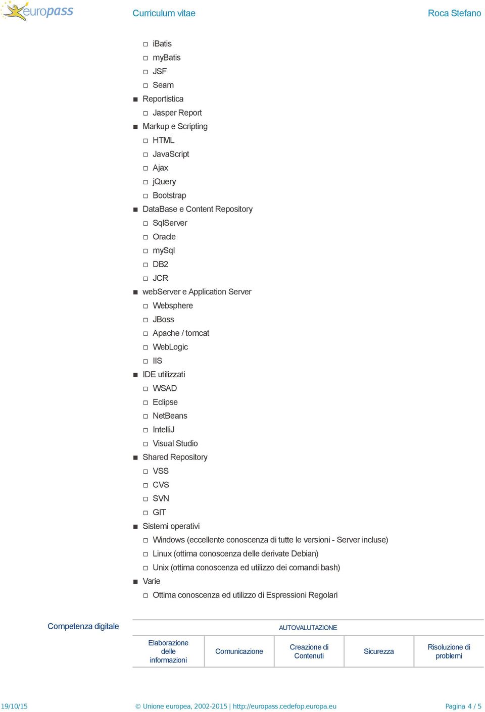 versioni - Server incluse) Linux (ottima conoscenza delle derivate Debian) Unix (ottima conoscenza ed utilizzo dei comandi bash) Varie Ottima conoscenza ed utilizzo di Espressioni Regolari Competenza