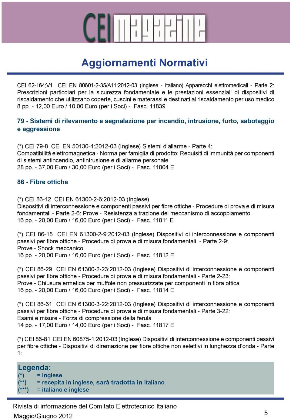 11839 79 - Sistemi di rilevamento e segnalazione per incendio, intrusione, furto, sabotaggio e aggressione (*) CEI 79-8 CEI EN 50130-4:2012-03 (Inglese) Sistemi d allarme - Parte 4: Compatibilità