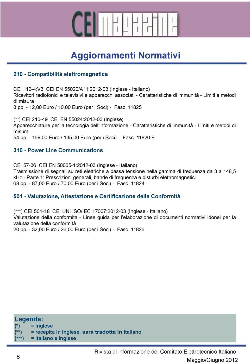 11825 (**) CEI 210-49 CEI EN 55024:2012-03 (Inglese) Apparecchiature per la tecnologia dell informazione - Caratteristiche di immunità - Limiti e metodi di misura 54 pp.