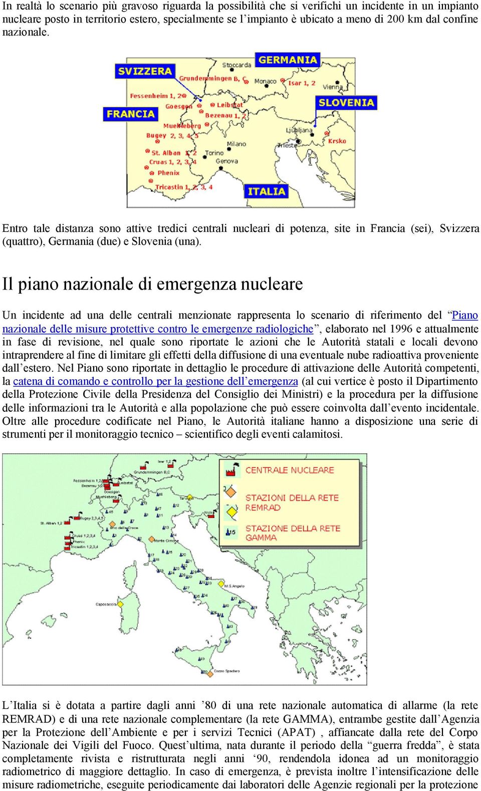 Il piano nazionale di emergenza nucleare Un incidente ad una delle centrali menzionate rappresenta lo scenario di riferimento del Piano nazionale delle misure protettive contro le emergenze