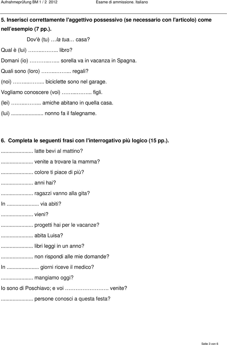 .. nonno fa il falegname. 6. Completa le seguenti frasi con l'interrogativo più logico (15 pp.).... latte bevi al mattino?... venite a trovare la mamma?... colore ti piace di più?... anni hai?