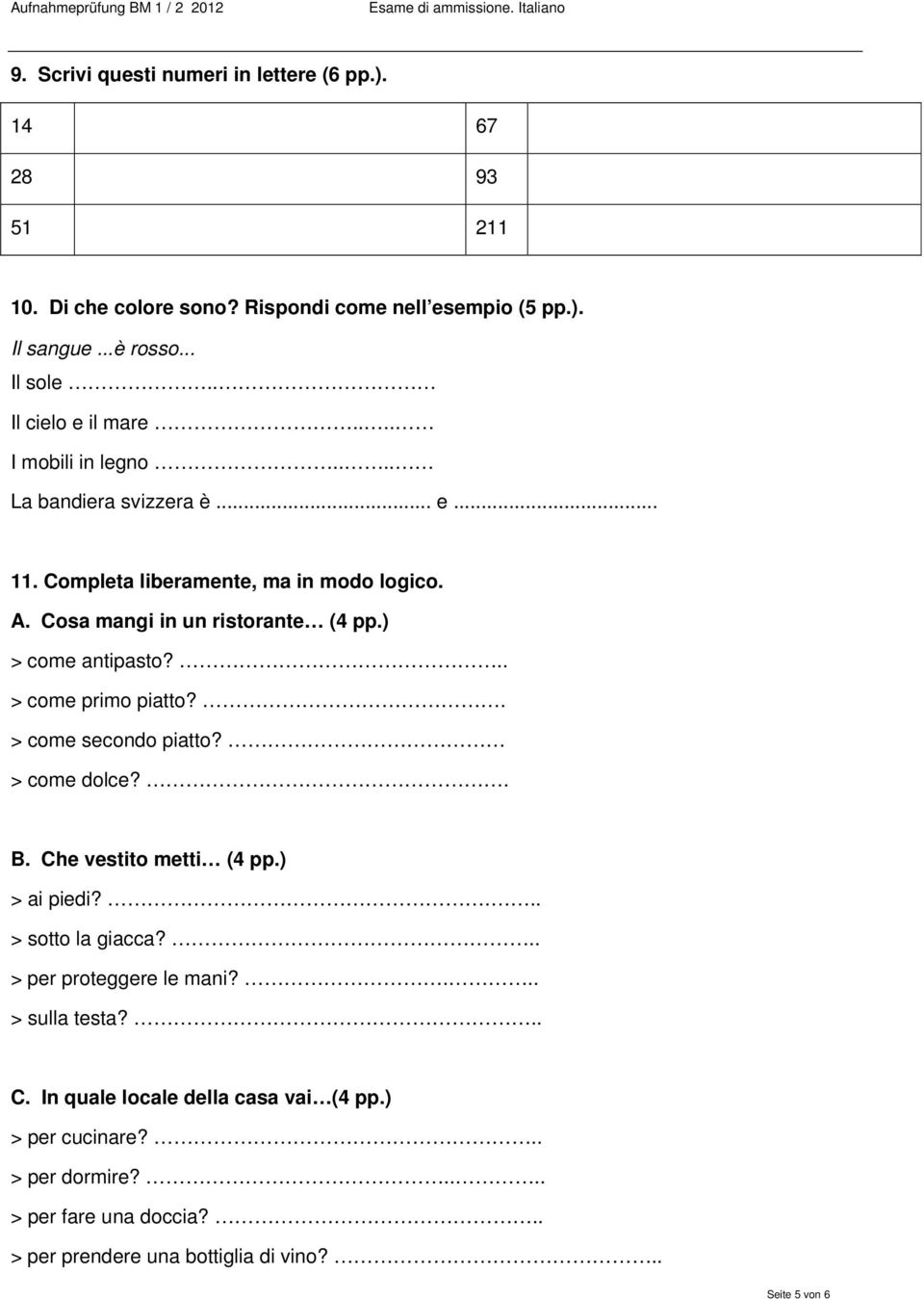 ) > come antipasto?.. > come primo piatto?. > come secondo piatto? > come dolce?. B. Che vestito metti (4 pp.) > ai piedi?... > sotto la giacca?