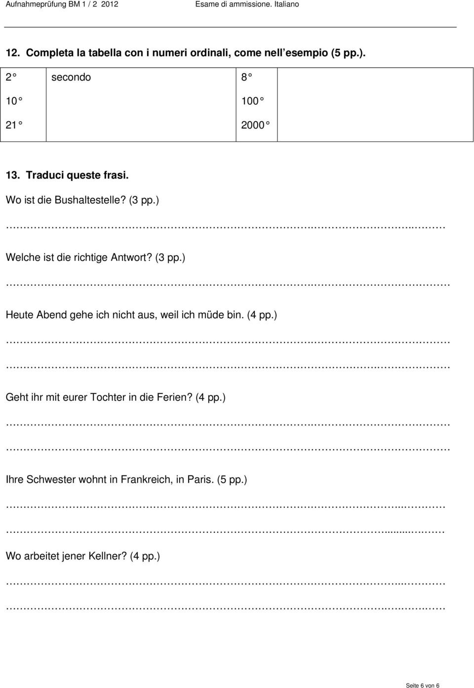 (4 pp.) Geht ihr mit eurer Tochter in die Ferien? (4 pp.) Ihre Schwester wohnt in Frankreich, in Paris.