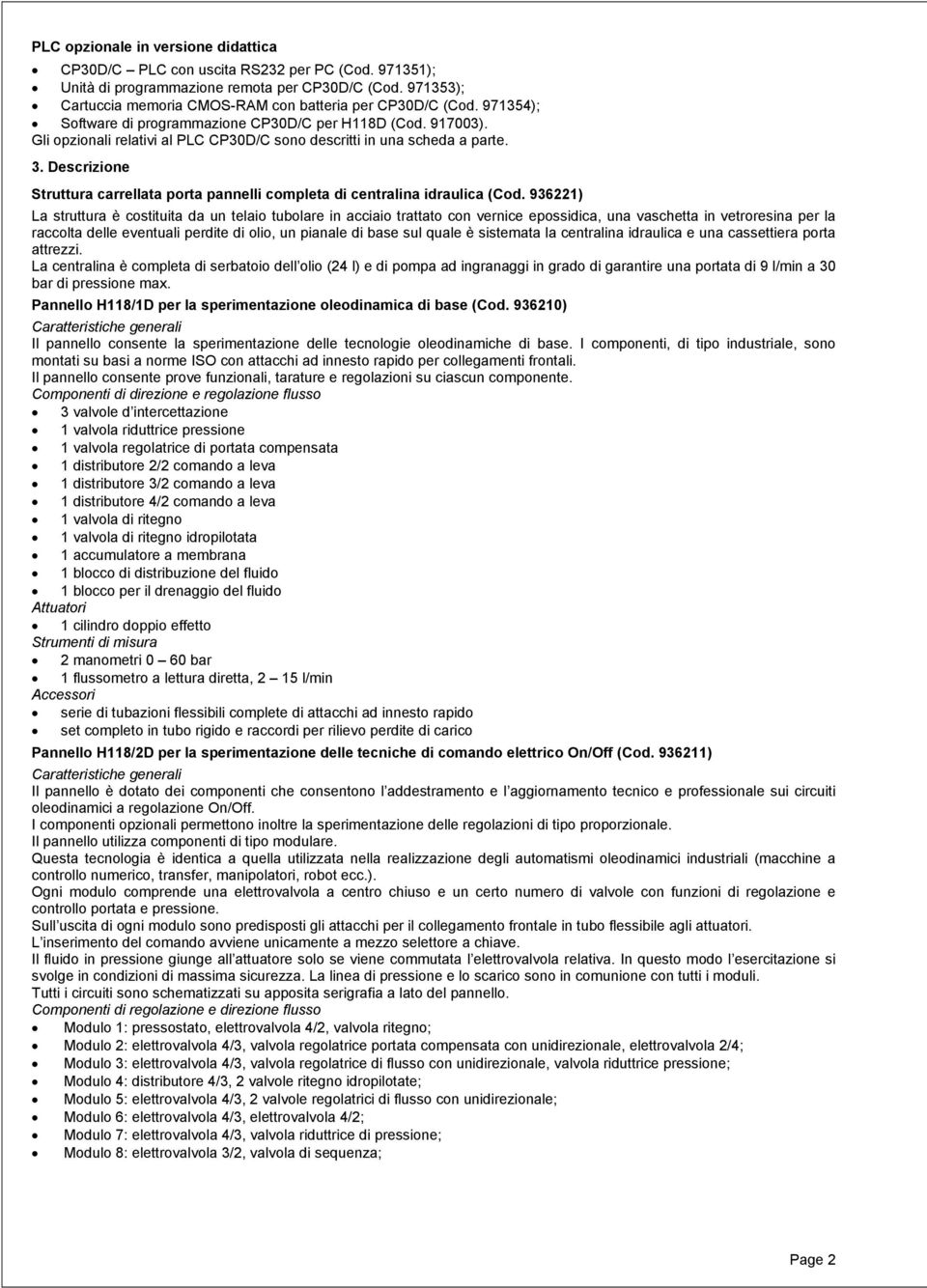 Gli opzionali relativi al PLC CP30D/C sono descritti in una scheda a parte. 3. Descrizione Struttura carrellata porta pannelli completa di centralina idraulica (Cod.