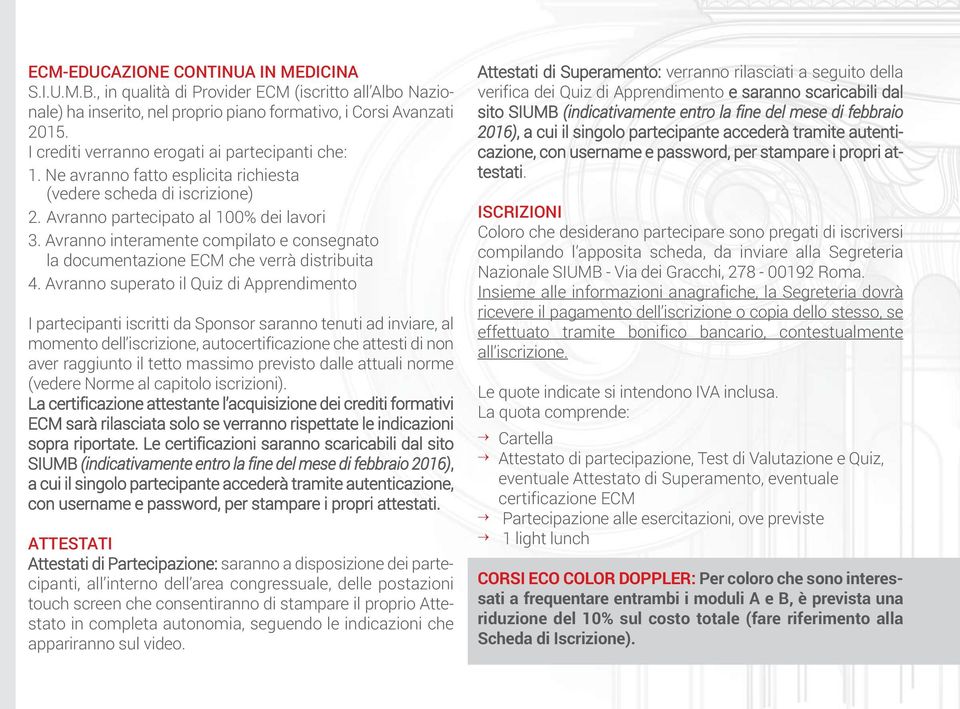 Avranno interamente compilato e consegnato la documentazione ECM che verrà distribuita 4.