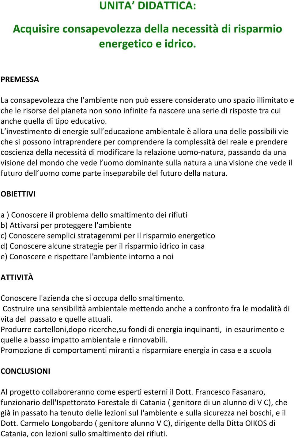 L investiment di energie sull educazine ambientale è allra una delle pssibili vie che si pssn intraprendere per cmprendere la cmplessità del reale e prendere cscienza della necessità di mdificare la