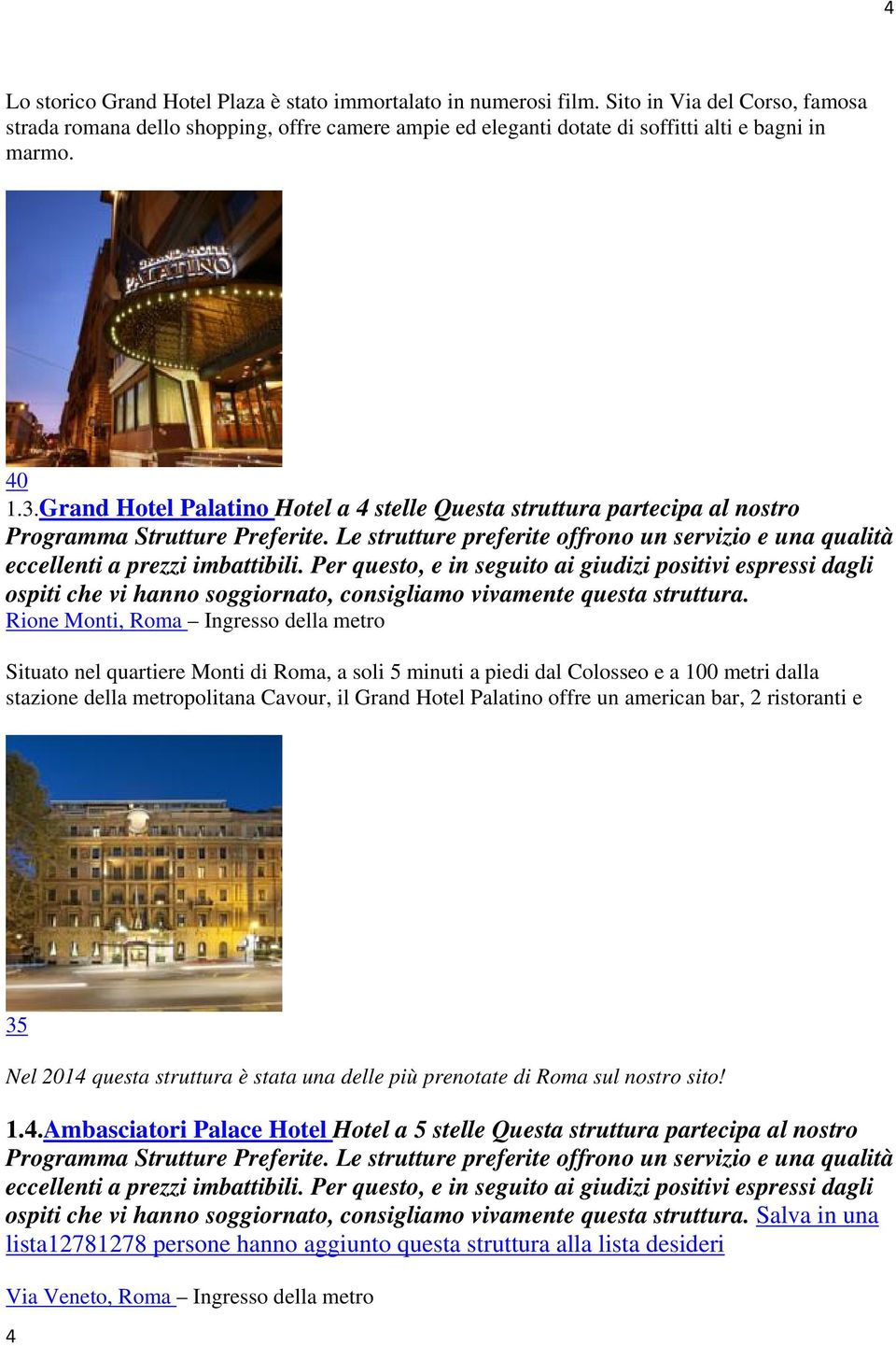 Grand Hotel Palatino Hotel a 4 stelle Questa struttura partecipa al nostro ospiti che vi hanno soggiornato, consigliamo vivamente questa struttura.