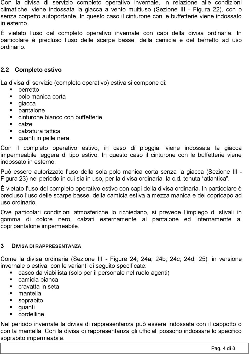 In particolare è precluso l uso delle scarpe basse, della camicia e del berretto ad uso ordinario. 2.