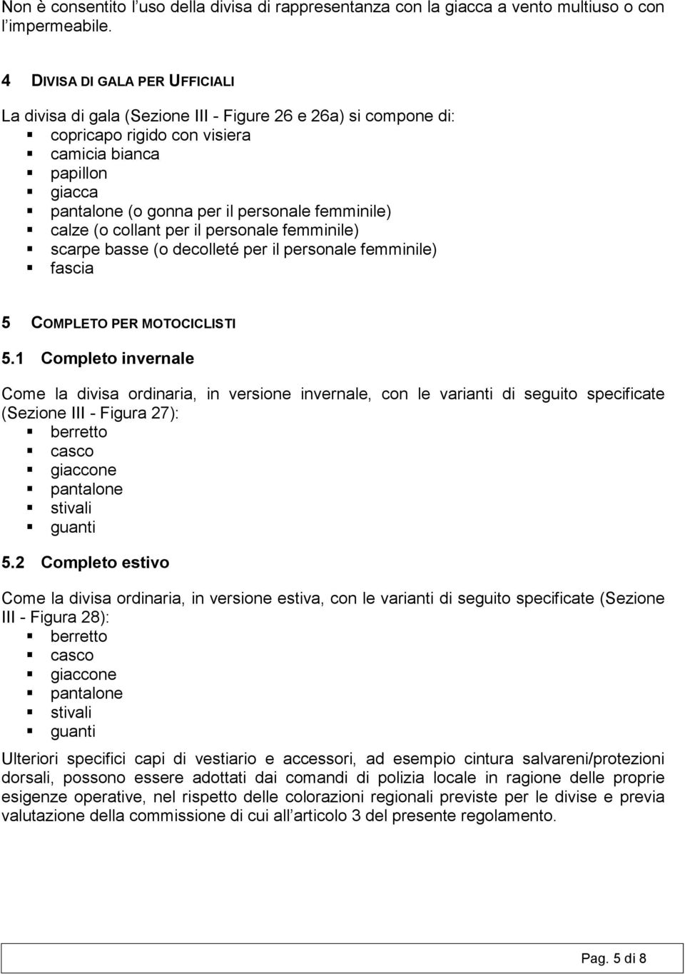 collant per il personale femminile) scarpe basse (o decolleté per il personale femminile) fascia 5 COMPLETO PER MOTOCICLISTI 5.