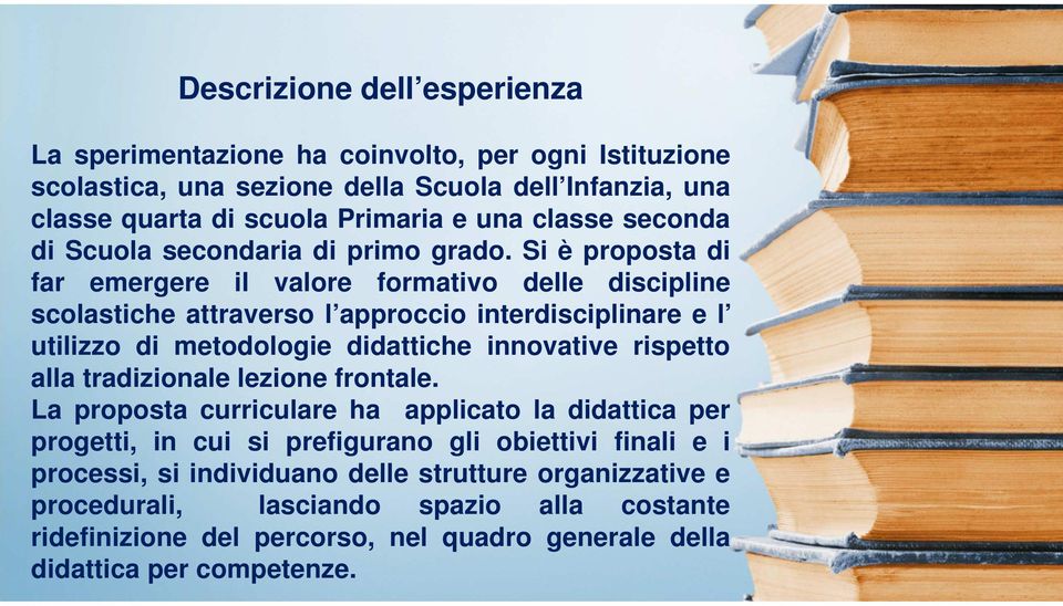 Si è proposta di far emergere il valore formativo delle discipline scolastiche attraverso l approccio interdisciplinare e l utilizzo di metodologie didattiche innovative rispetto alla