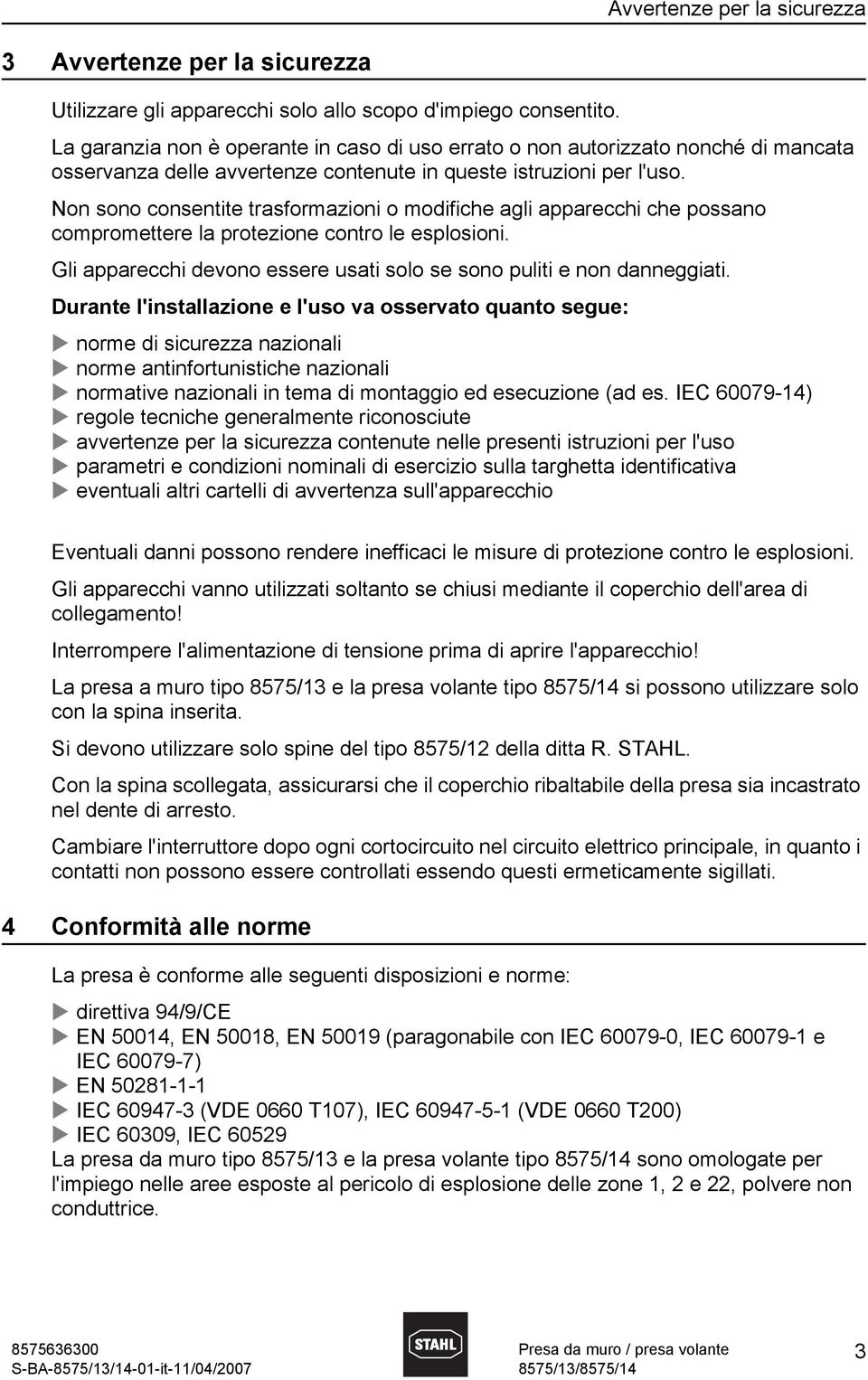 Non sono consentite trasformazioni o modifiche agli apparecchi che possano compromettere la protezione contro le esplosioni. Gli apparecchi devono essere usati solo se sono puliti e non danneggiati.