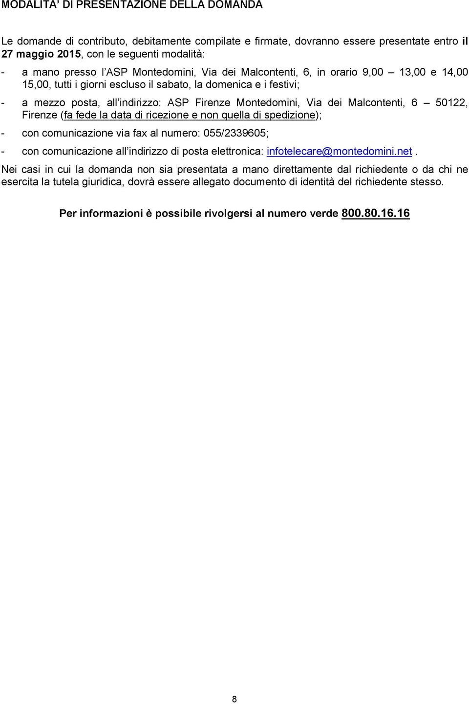 Malcontenti, 6 50122, Firenze (fa fede la data di ricezione e non quella di spedizione); - con comunicazione via fax al numero: 055/2339605; - con comunicazione all indirizzo di posta elettronica: