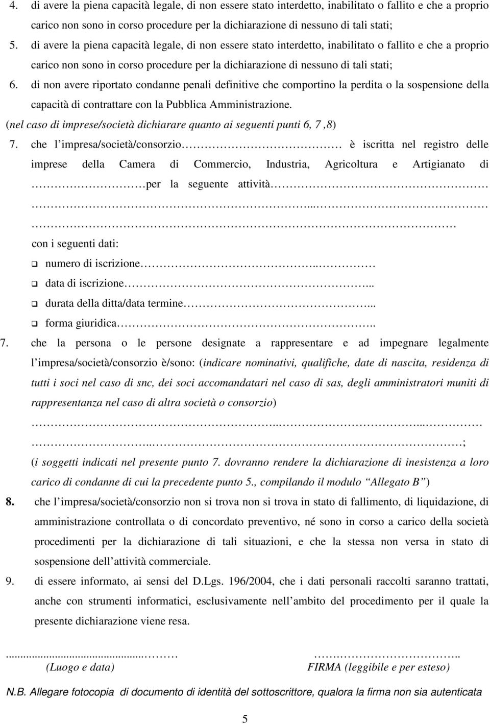 di non avere riportato condanne penali definitive che comportino la perdita o la sospensione della capacità di contrattare con la Pubblica Amministrazione.