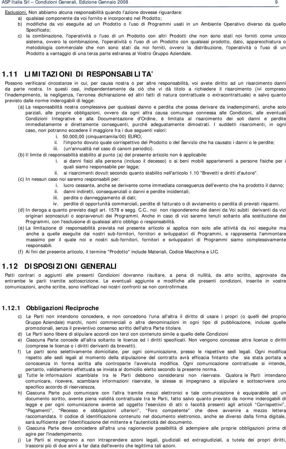 Programmi usati in un Ambiente Operativo diverso da quello Specificato; c) la combinazione, l'operatività o l'uso di un Prodotto con altri Prodotti che non sono stati noi forniti come unico sistema,