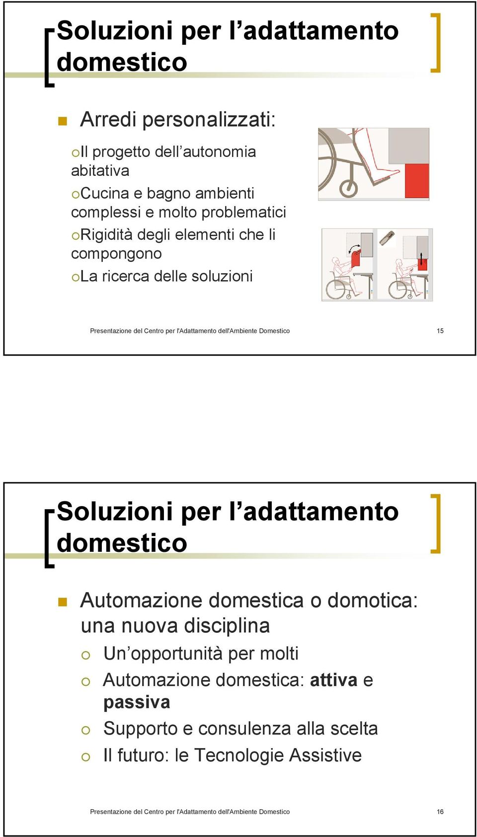 Domestico 15 Soluzioni per l adattamento domestico Automazione domestica o domotica: una nuova disciplina Un opportunità per molti Automazione