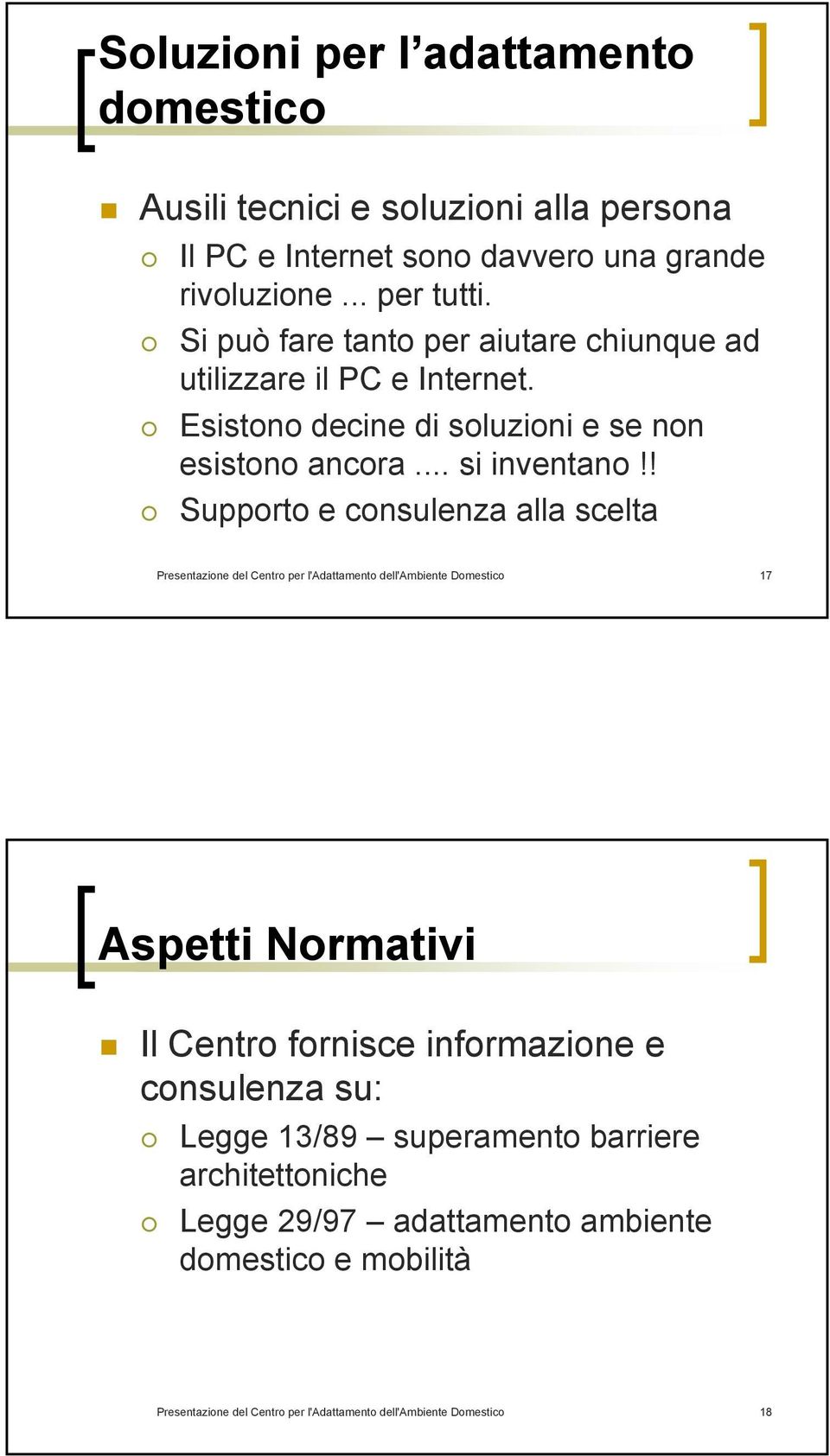 ! Supporto e consulenza alla scelta Presentazione del Centro per l'adattamento dell'ambiente Domestico 17 Aspetti Normativi Il Centro fornisce informazione e