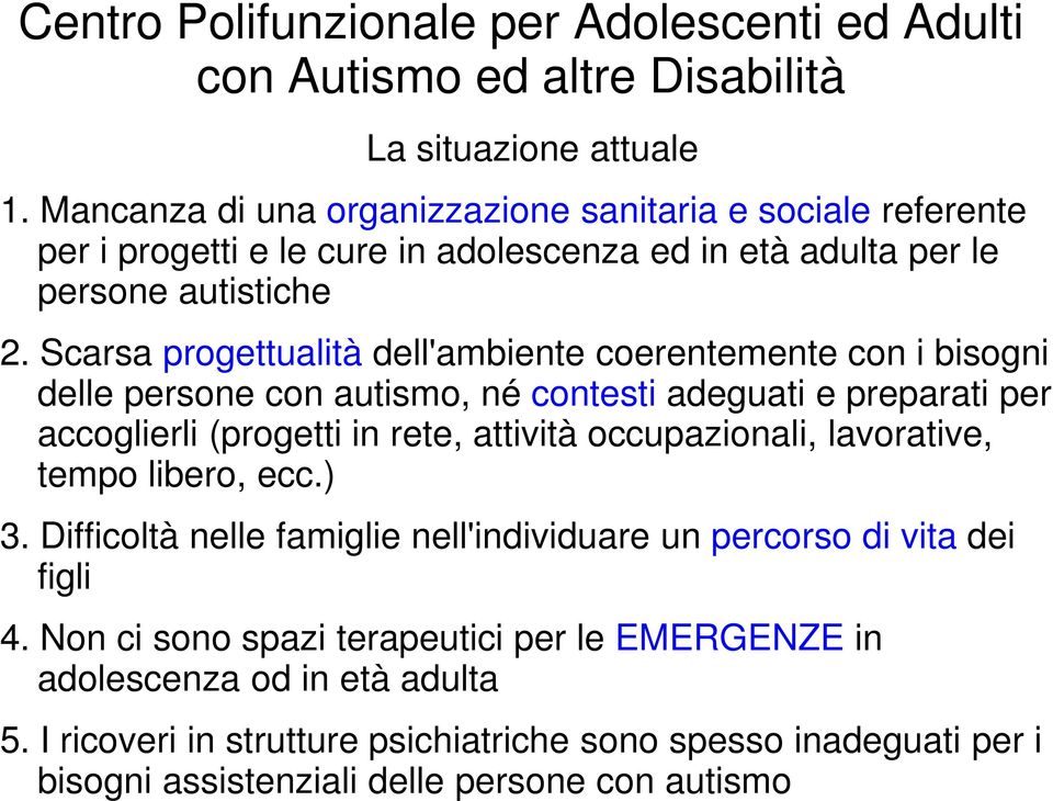 Scarsa progettualità dell'ambiente coerentemente con i bisogni delle persone con autismo, né contesti adeguati e preparati per accoglierli (progetti in rete,