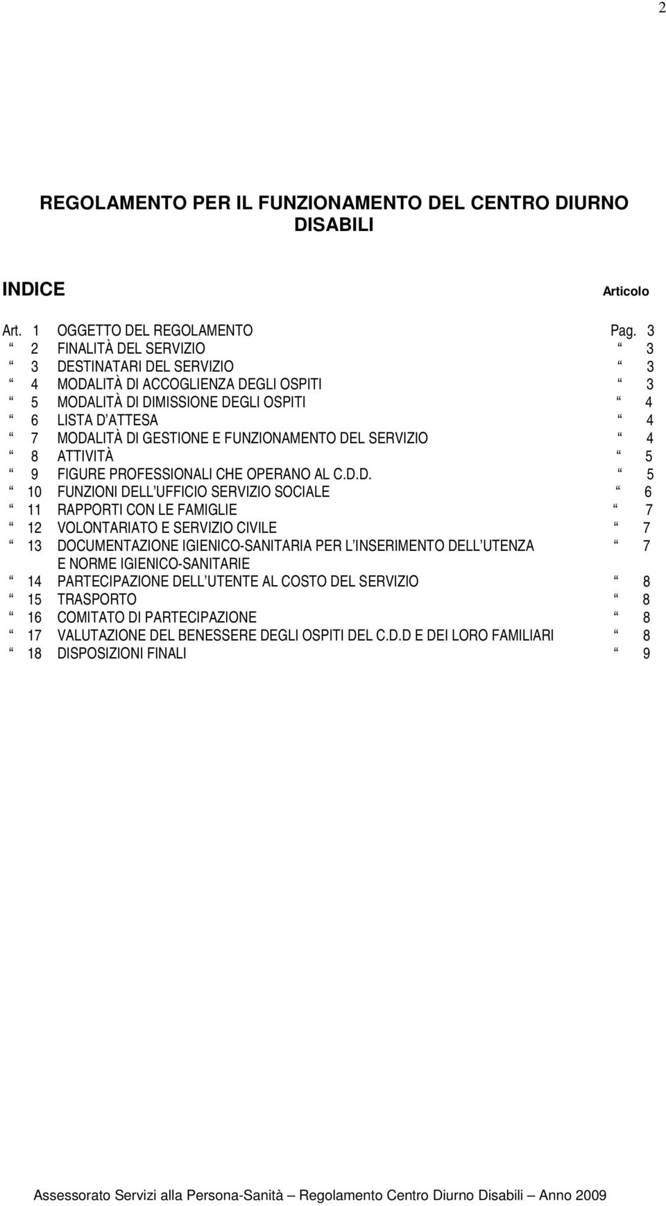 DEL SERVIZIO 4 8 ATTIVITÀ 5 9 FIGURE PROFESSIONALI CHE OPERANO AL C.D.D. 5 10 FUNZIONI DELL UFFICIO SERVIZIO SOCIALE 6 11 RAPPORTI CON LE FAMIGLIE 7 12 VOLONTARIATO E SERVIZIO CIVILE 7 13